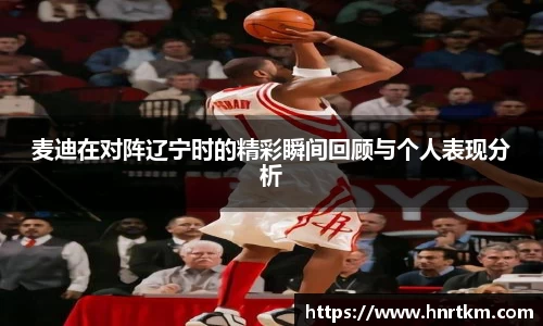 麦迪在对阵辽宁时的精彩瞬间回顾与个人表现分析