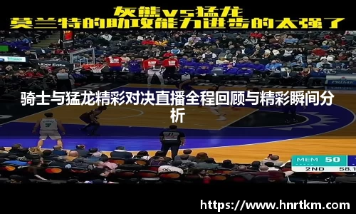 骑士与猛龙精彩对决直播全程回顾与精彩瞬间分析